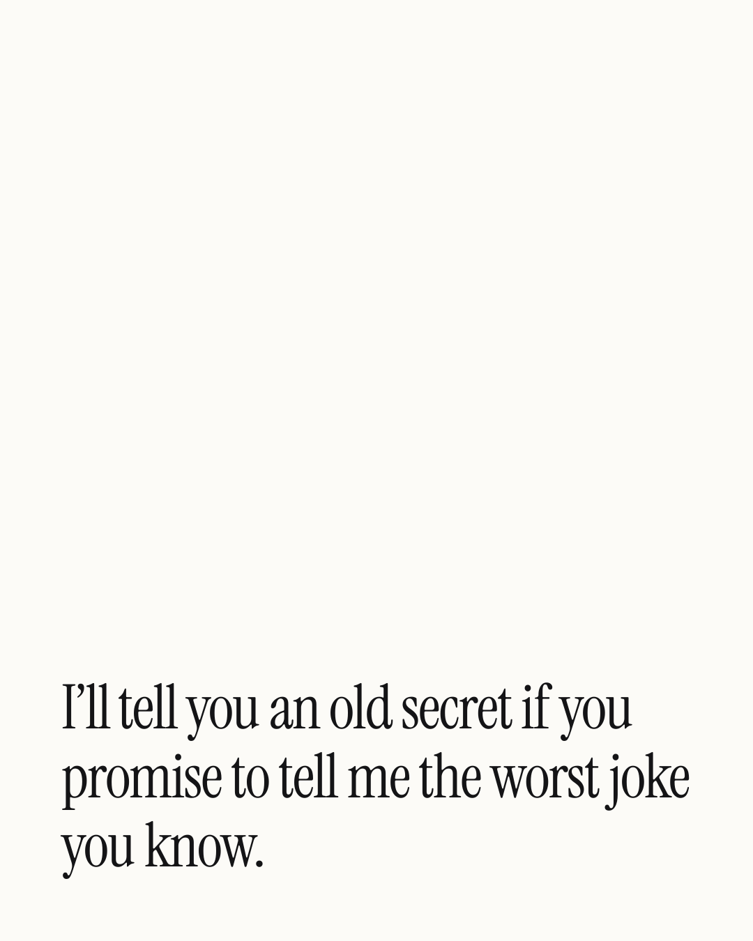 “I’ll tell you an old secret if you promise to tell me the worst joke you know.” — a love message card from 30+ Naughty Birthday Messages.