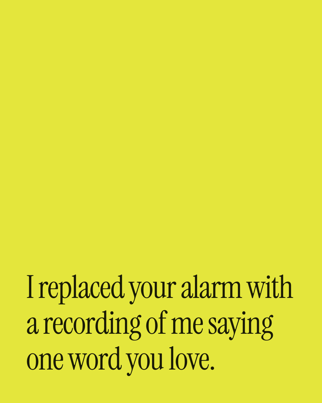 “I replaced your alarm with a recording of me saying one word you love.” — a love message card from 30+ Naughty Birthday Messages.
