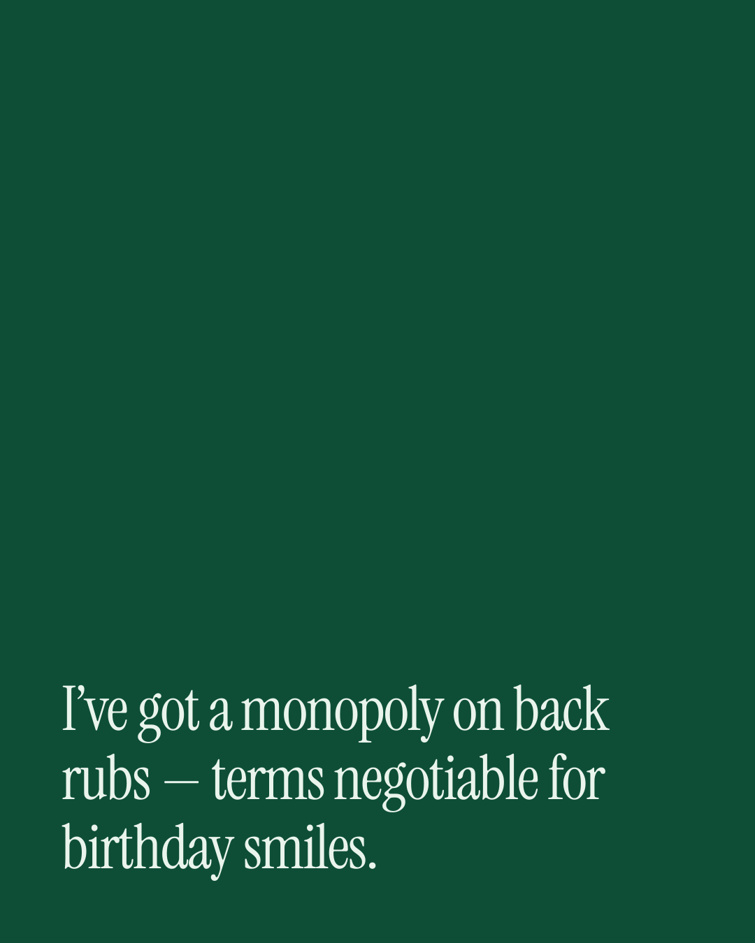 “I’ve got a monopoly on back rubs — terms negotiable for birthday smiles.” — a love message card from 30+ Naughty Birthday Messages.