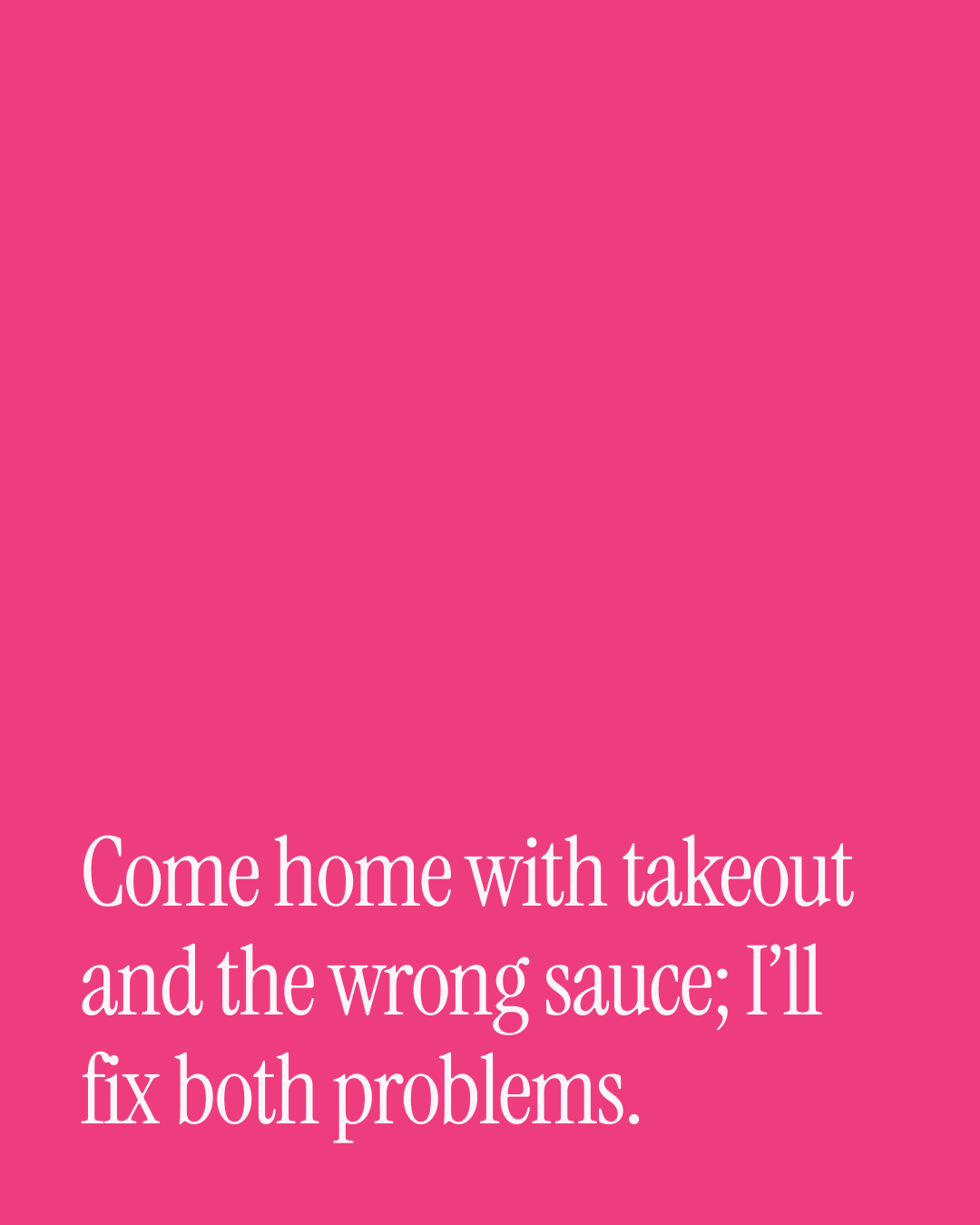 “Come home with takeout and the wrong sauce; I’ll fix both problems.” — a love message card from 30+ Naughty Love Card Messages.
