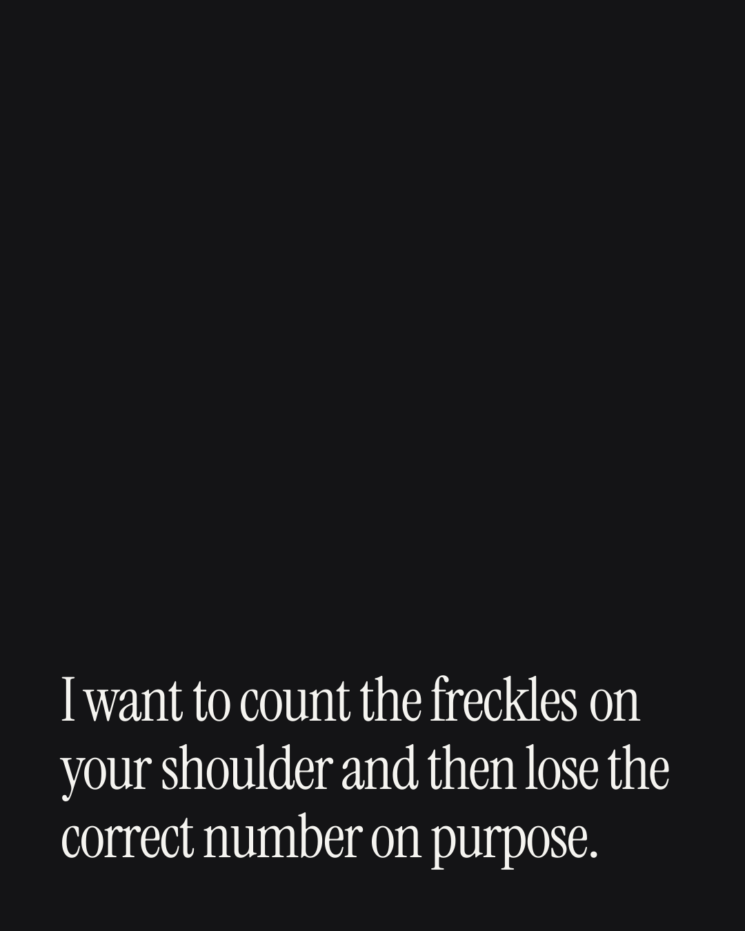 “I want to count the freckles on your shoulder and then lose the correct number on purpose.” — a love message card from 30+ Naughty Comfort Messages.