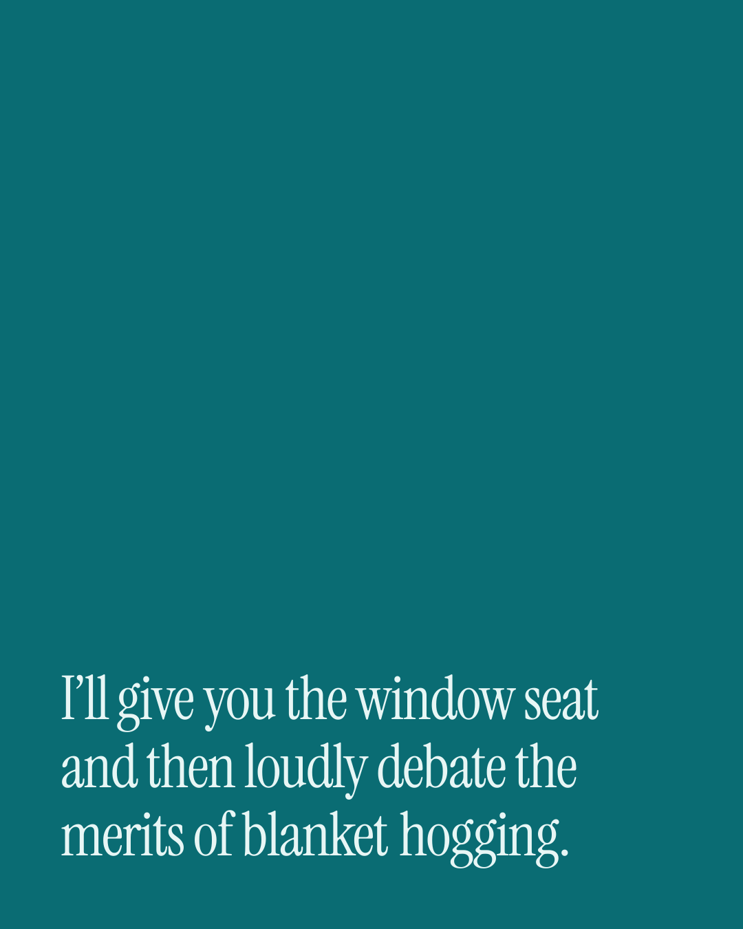 “I’ll give you the window seat and then loudly debate the merits of blanket hogging.” — a love message card from 30+ Naughty Comfort Messages.