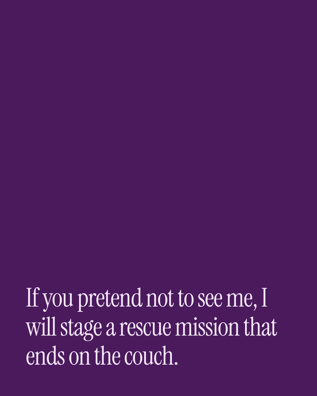 “If you pretend not to see me, I will stage a rescue mission that ends on the couch.” — a love message card from 40+ Naughty Love Messages on Coming Home.