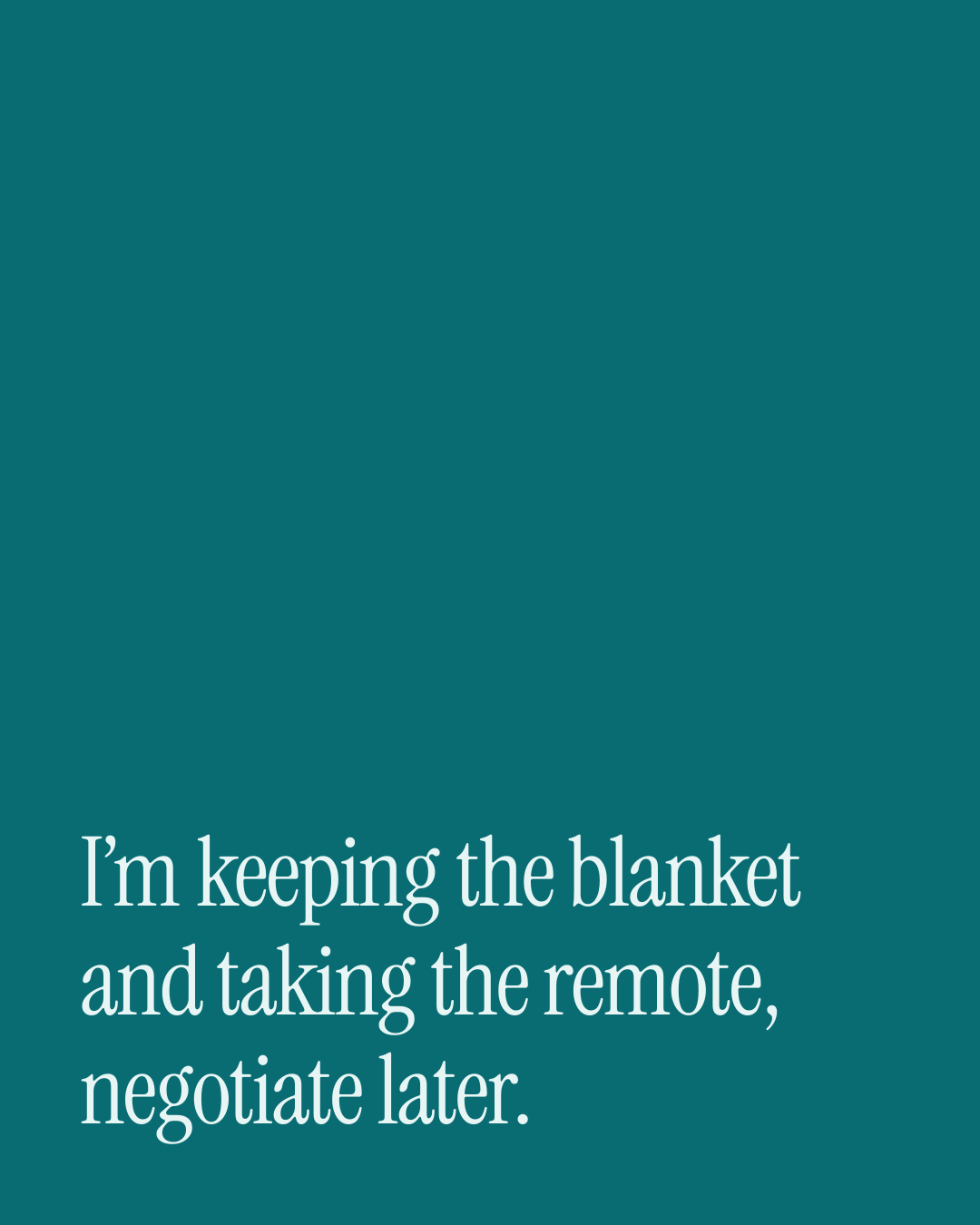 “I’m keeping the blanket and taking the remote, negotiate later.” — a love message card from 30+ Naughty Love DMs to Send Today.
