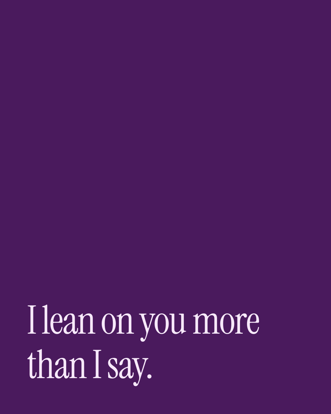 “I lean on you more than I say.” — a love message card from 90+ Love Messages for Him Ready to Send.
