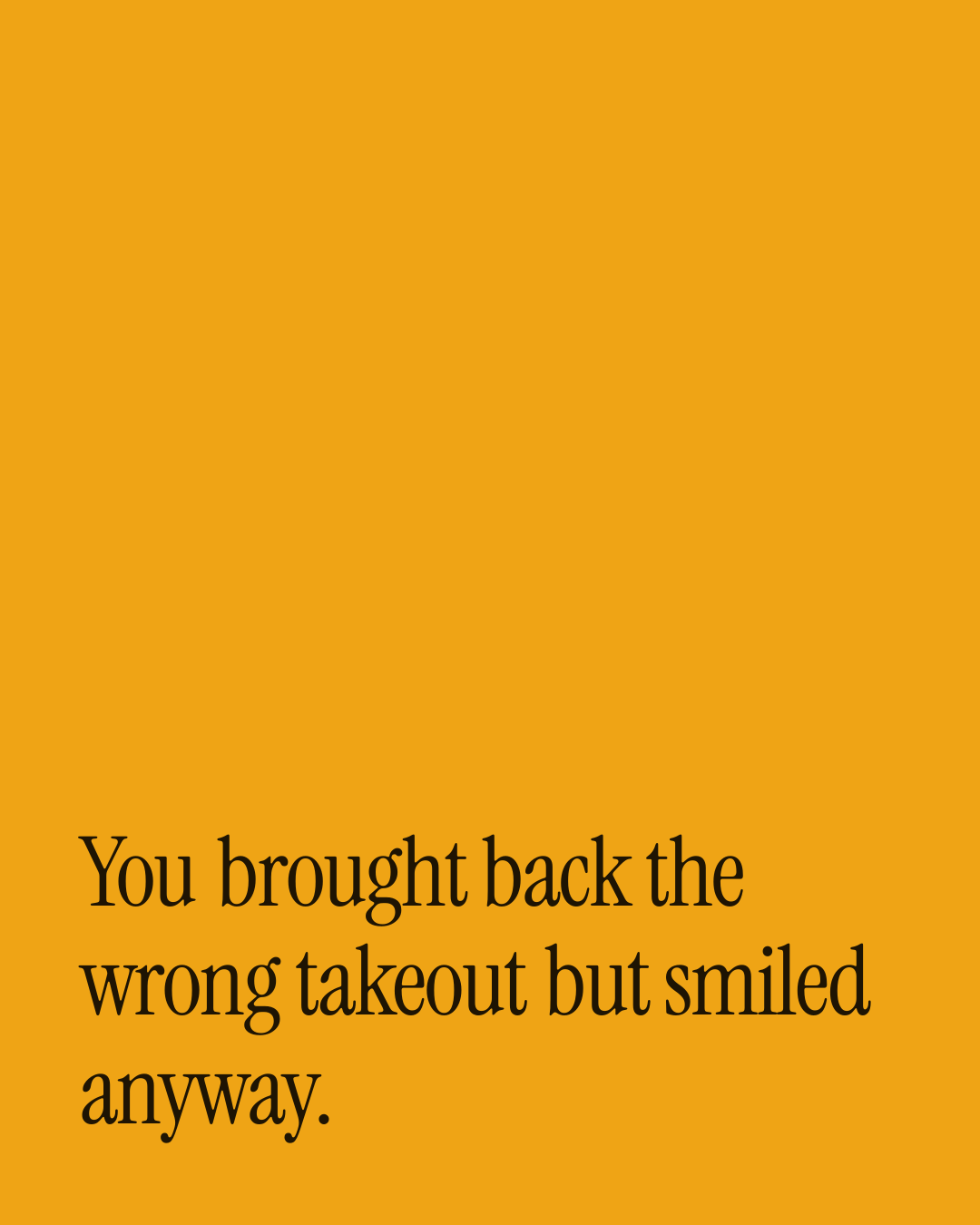 “You brought back the wrong takeout but smiled anyway.” — a love message card from 90+ Meaningful Short Love Messages.