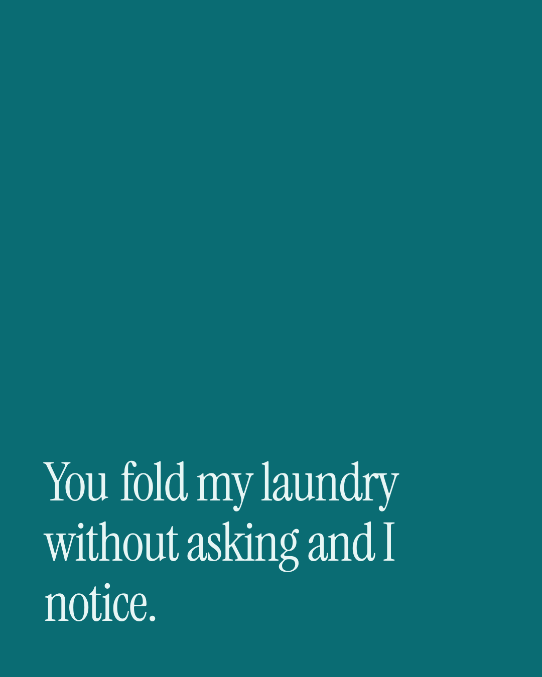 “You fold my laundry without asking and I notice.” — a love message card from 90+ Love Messages for Him Ready to Send.