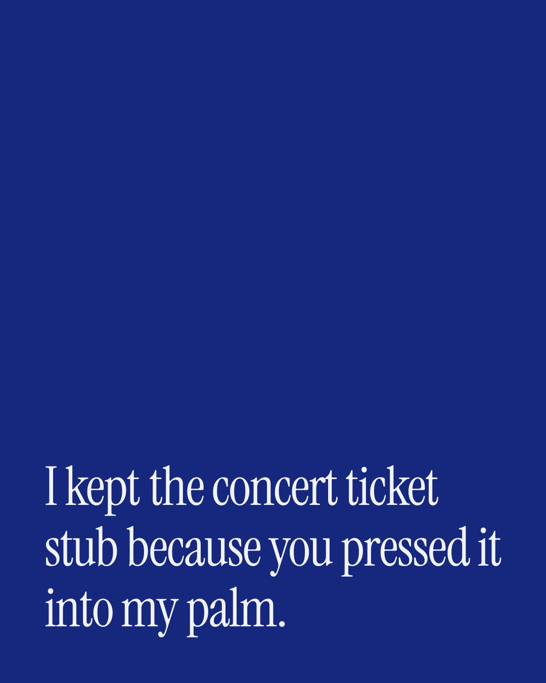 “I kept the concert ticket stub because you pressed it into my palm.” — a love message card from 90+ Genuine Two Line Love Messages.