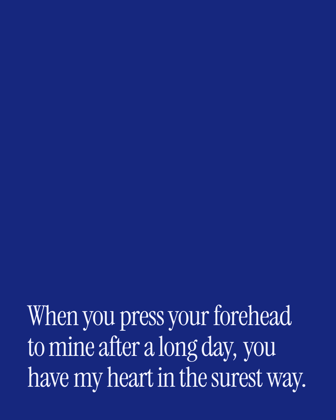“When you press your forehead to mine after a long day, you have my heart in the surest wa…” — a love message card from 40+ Thoughtful Wedding Anniversary Texts.