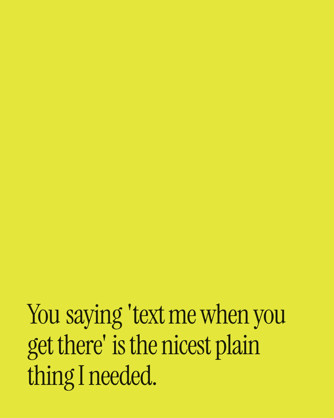 “You saying 'text me when you get there' is the nicest plain thing I needed.” — a love message card from 30+ Cute Love Messages Worth Sending.