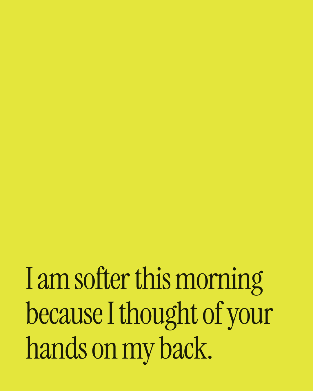 “I am softer this morning because I thought of your hands on my back.” — a love message card from 30+ Deep Love Messages to Copy & Send.