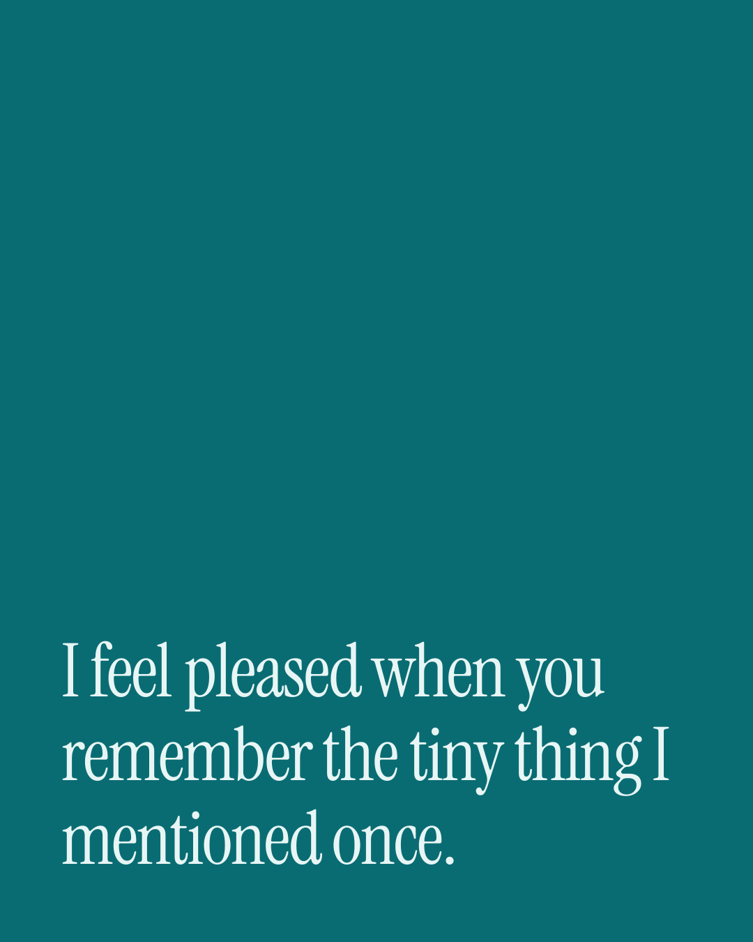 “I feel pleased when you remember the tiny thing I mentioned once.” — a love message card from 30+ Flirty Love Texts That Sound Like You.