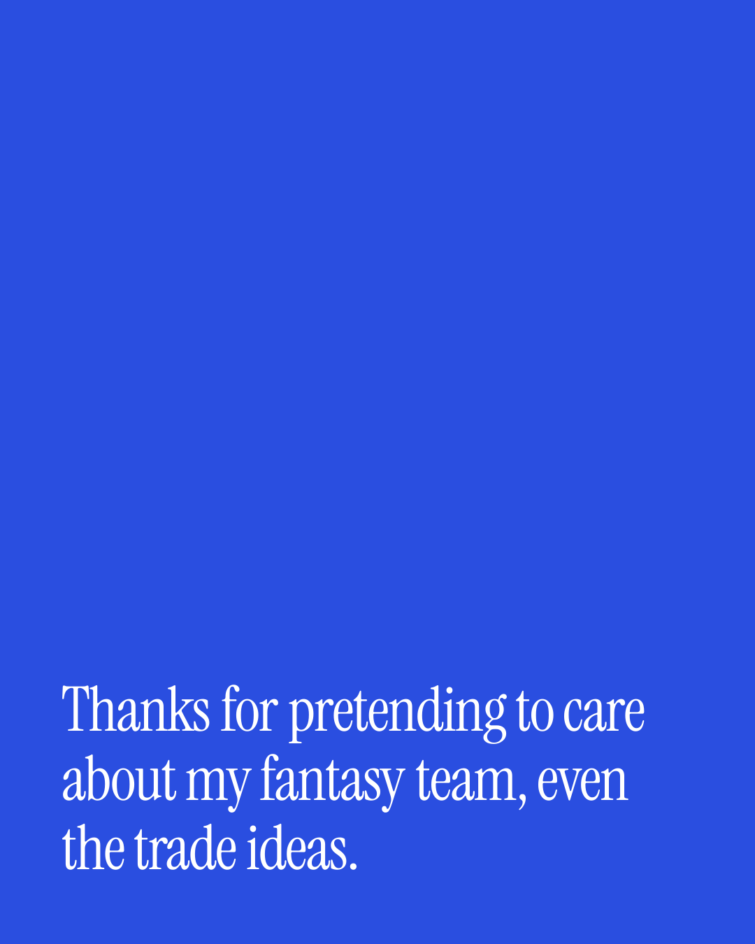 “Thanks for pretending to care about my fantasy team, even the trade ideas.” — a love message card from 20+ One Line Gratitude Messages.