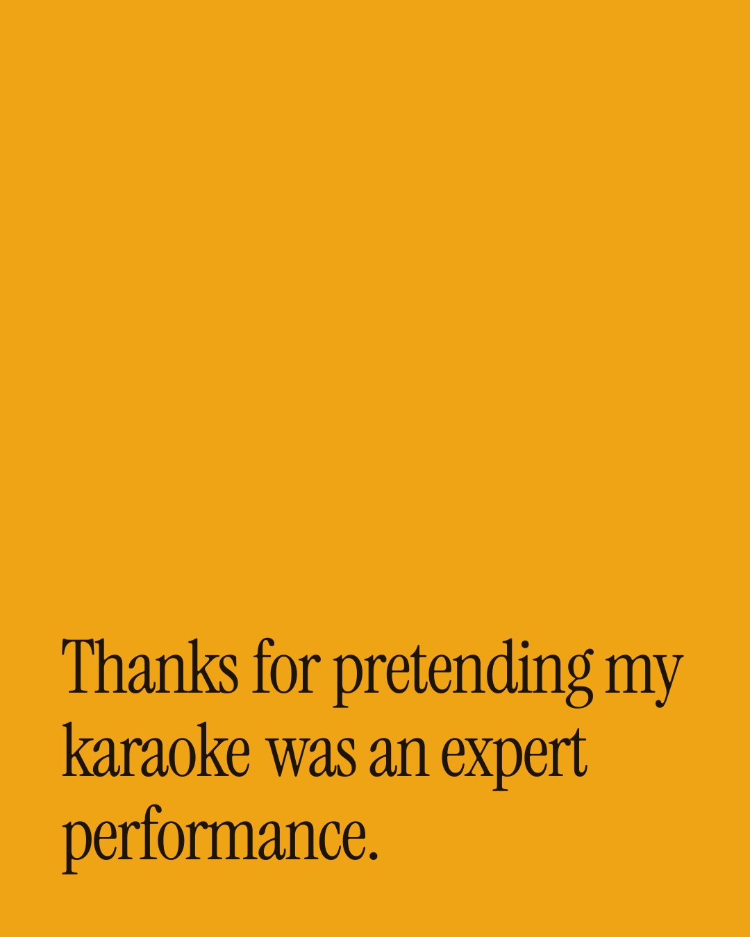 “Thanks for pretending my karaoke was an expert performance.” — a love message card from 20+ One Line Gratitude Messages.
