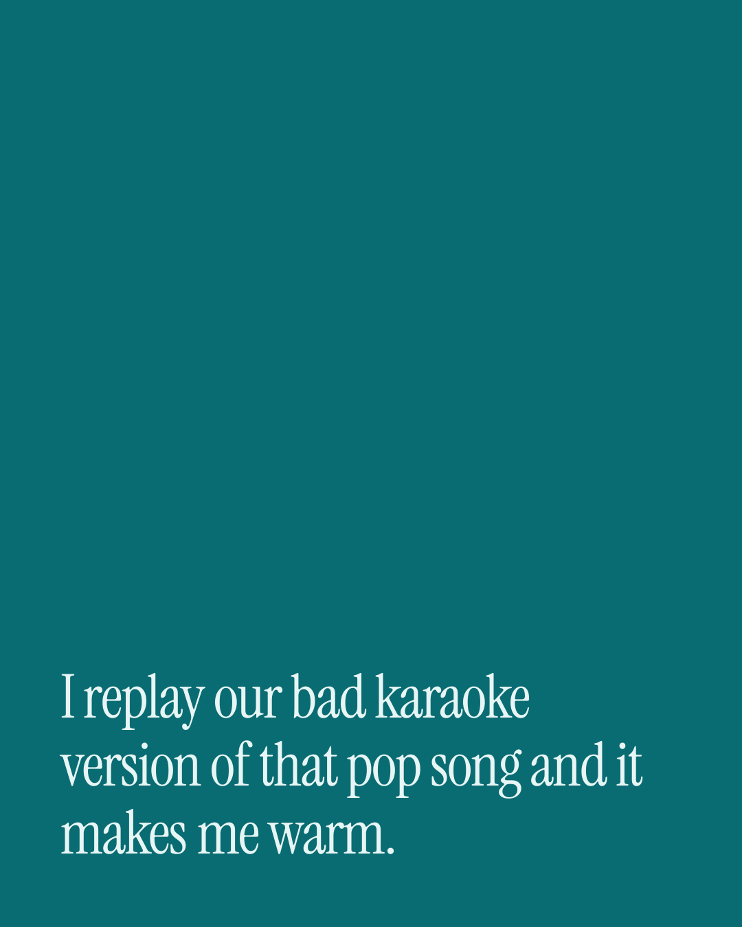 “I replay our bad karaoke version of that pop song and it makes me warm.” — a love message card from 40+ Heartfelt Love Messages.