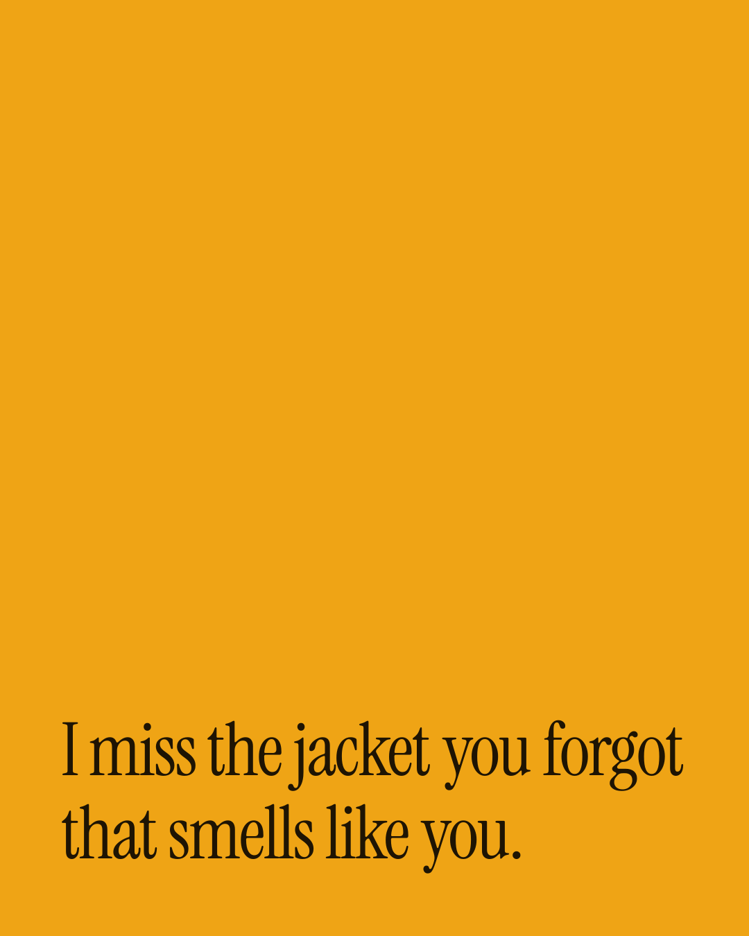 “I miss the jacket you forgot that smells like you.” — a love message card from 30+ Passionate Love Texts to Send Today.