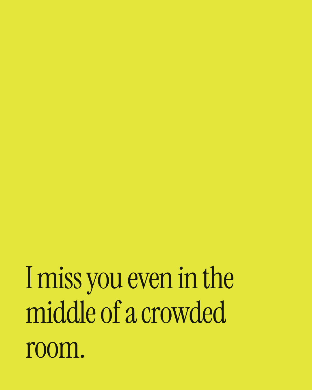 “I miss you even in the middle of a crowded room.” — a love message card from 70+ Touching Short Missing You Messages.