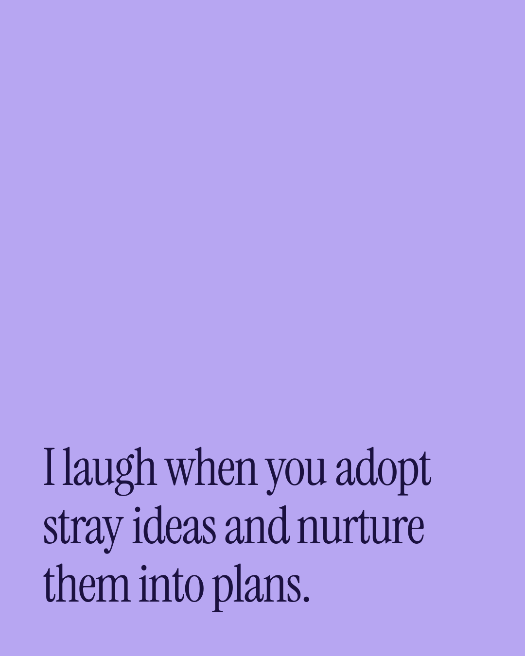 “I laugh when you adopt stray ideas and nurture them into plans.” — a love message card from 30+ Playful Love Texts Ready to Send.