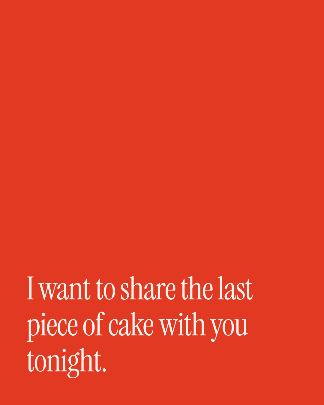 “I want to share the last piece of cake with you tonight.” — a love message card from 30+ Sweet Love Texts to Copy & Send.