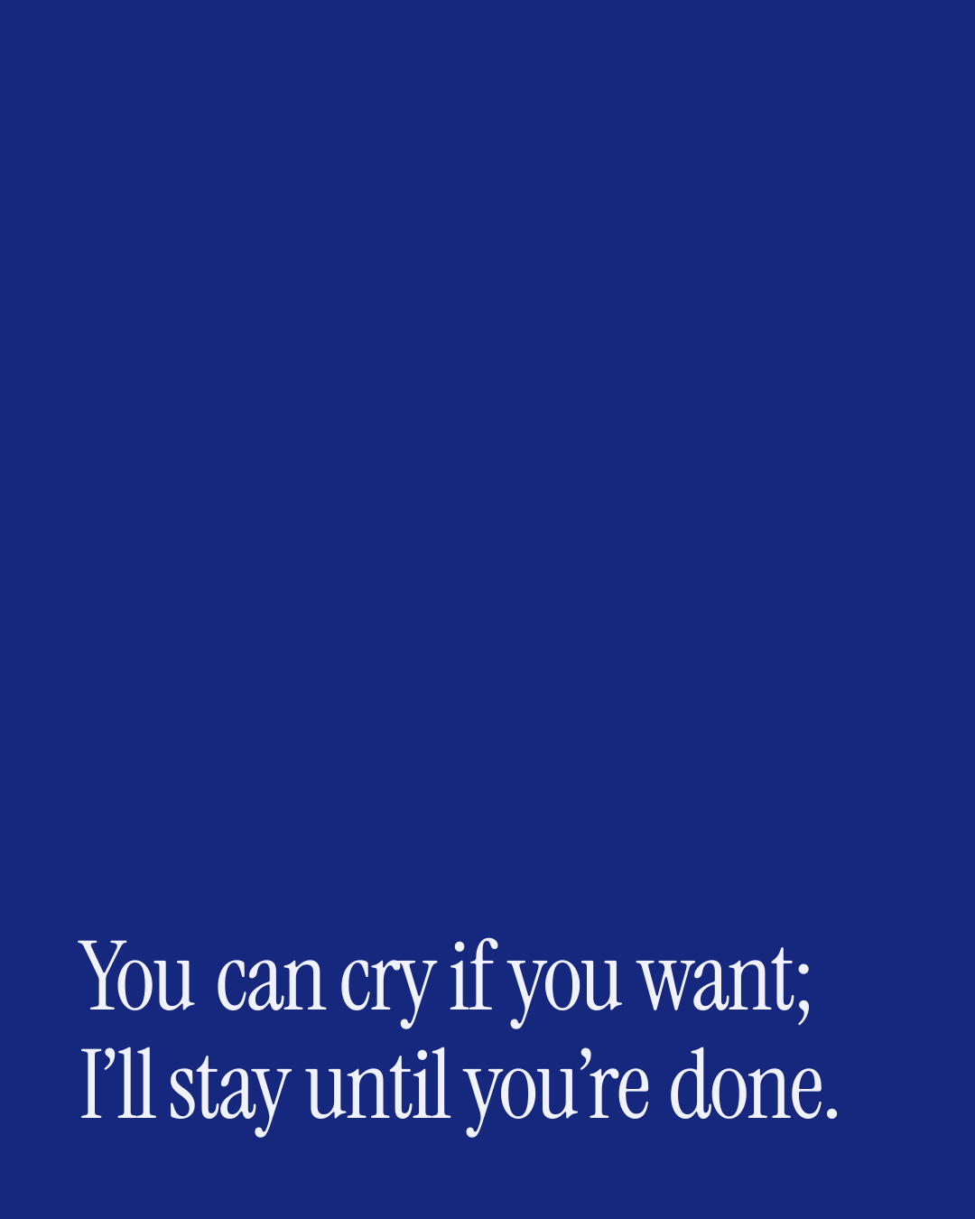 “You can cry if you want; I’ll stay until you’re done.” — a love message card from 90+ One Line Love Messages on a Bad Day.
