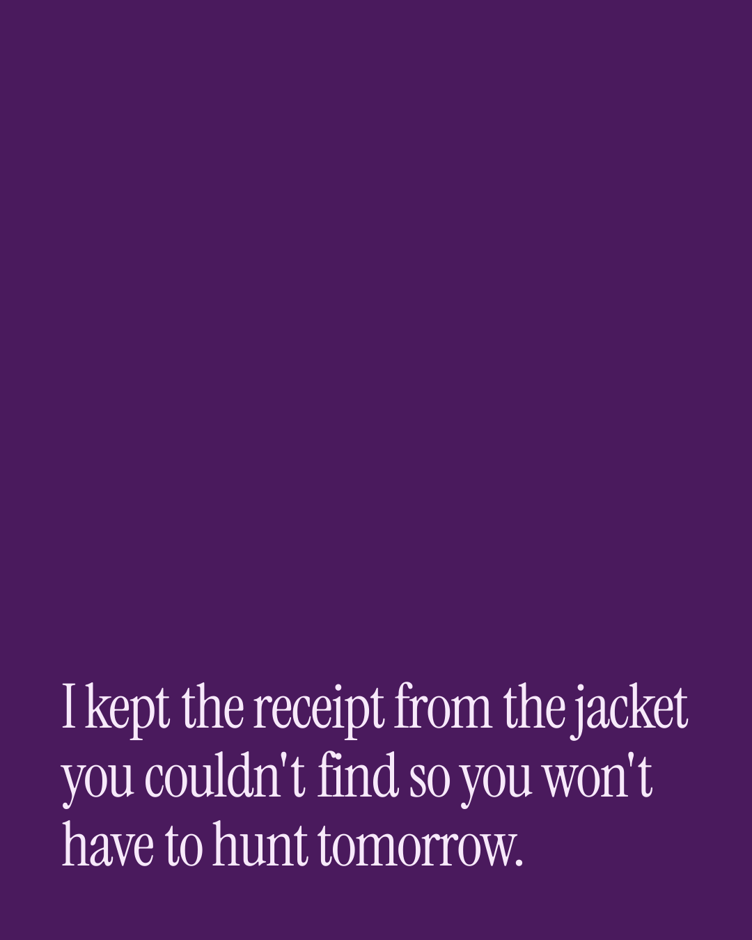 “I kept the receipt from the jacket you couldn't find so you won't have to hunt tomorrow.” — a love message card from 40+ Long Distance Love Messages.