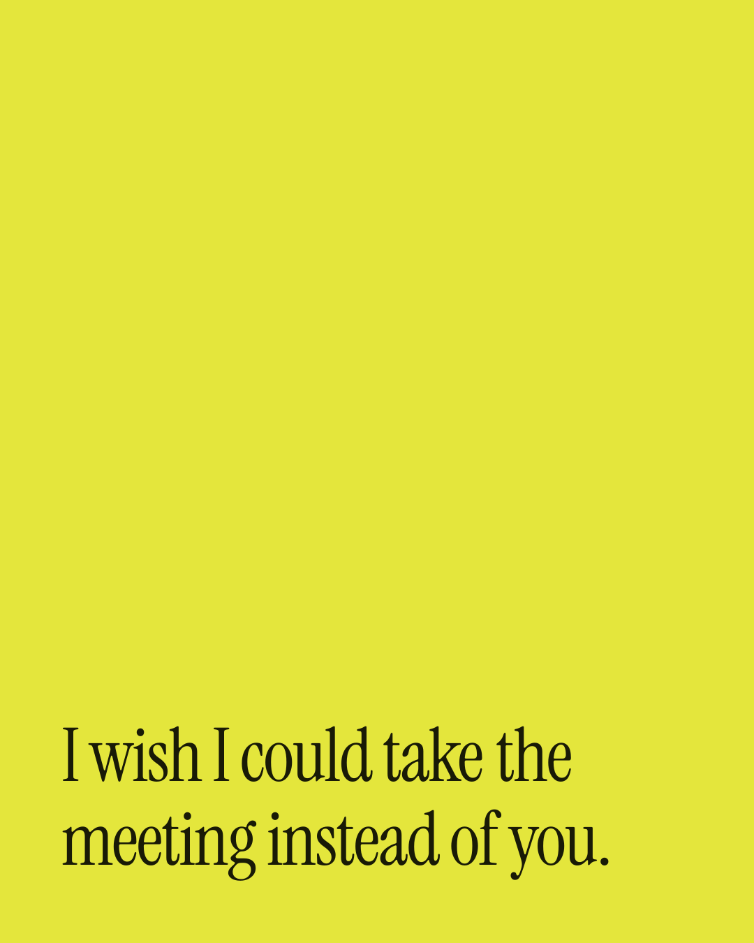 “I wish I could take the meeting instead of you.” — a love message card from 30+ New Relationship Love Messages.