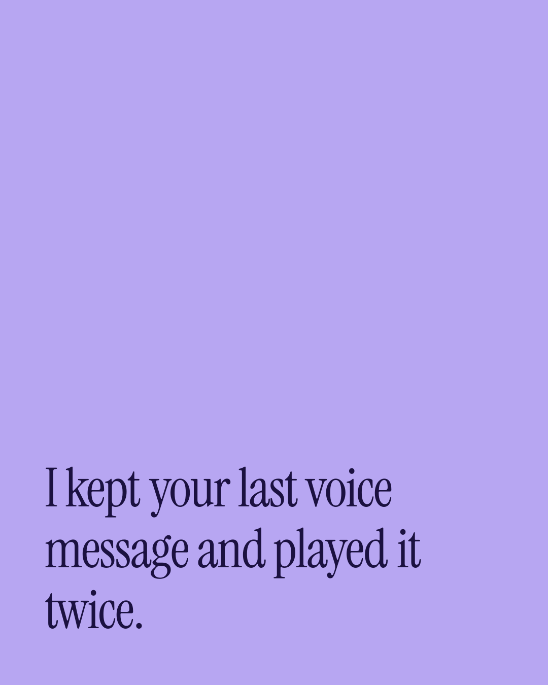 “I kept your last voice message and played it twice.” — a love message card from 30+ New Relationship Love Messages.