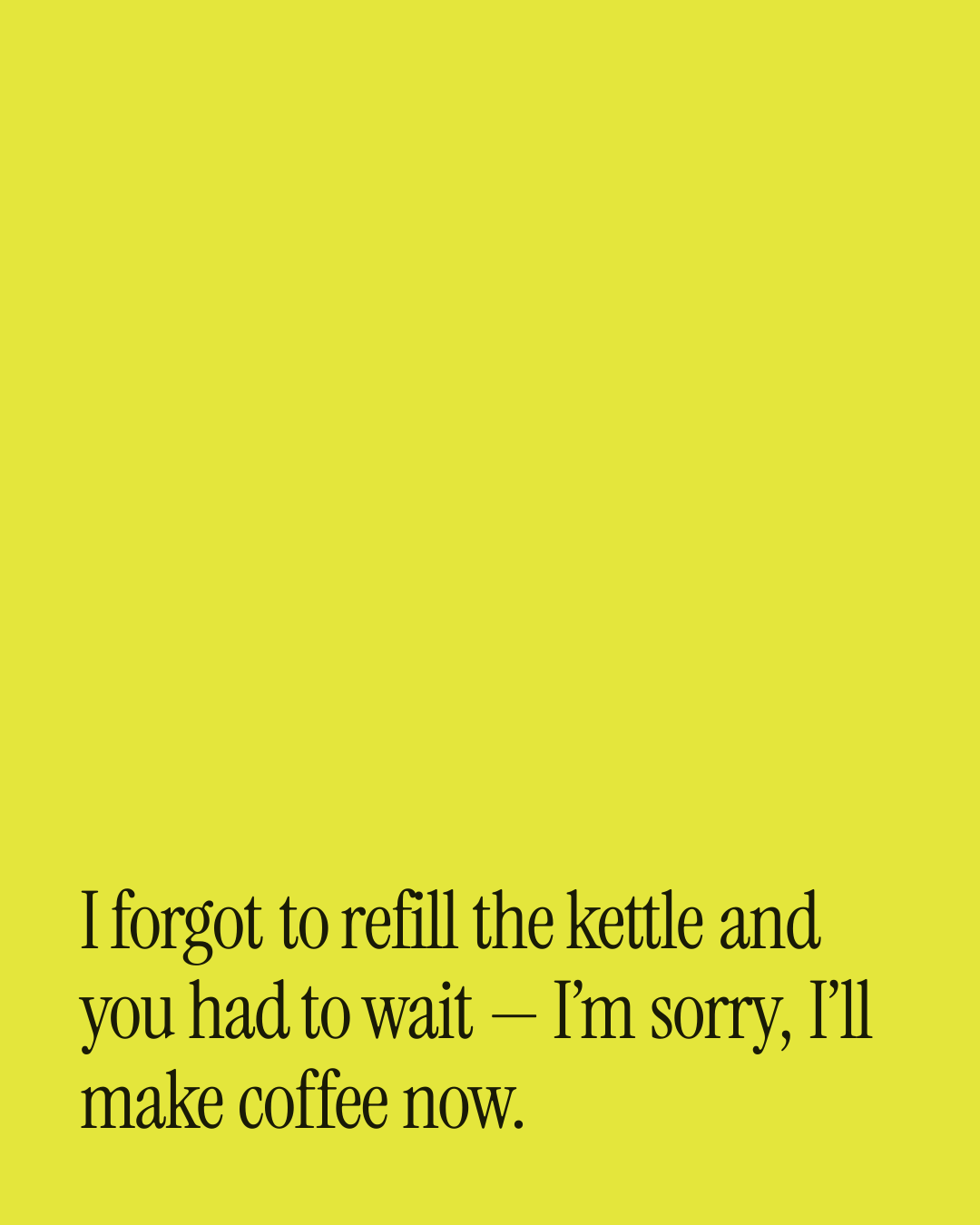 “I forgot to refill the kettle and you had to wait — I’m sorry, I’ll make coffee now.” — a love message card from 30+ Genuine Love Messages as Newlyweds.