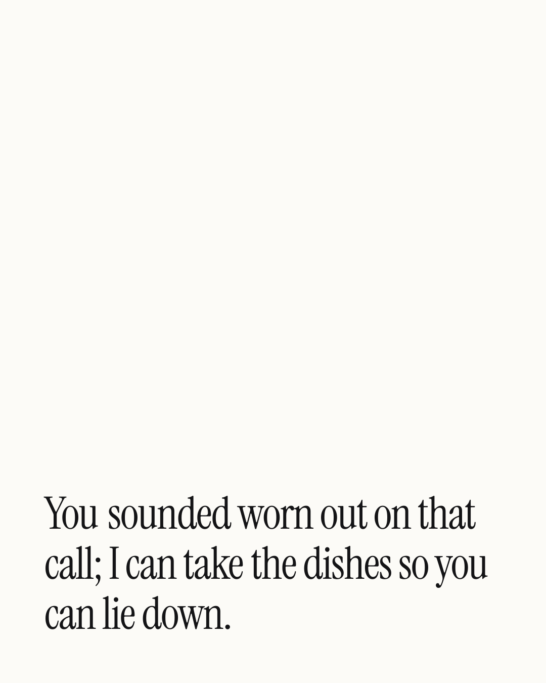 “You sounded worn out on that call; I can take the dishes so you can lie down.” — a love message card from 30+ Genuine Love Messages as Newlyweds.