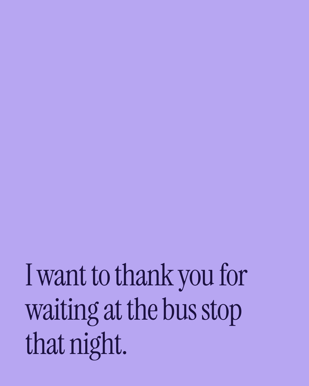 “I want to thank you for waiting at the bus stop that night.” — a love message card from One Line Love Messages for a Best Friend.