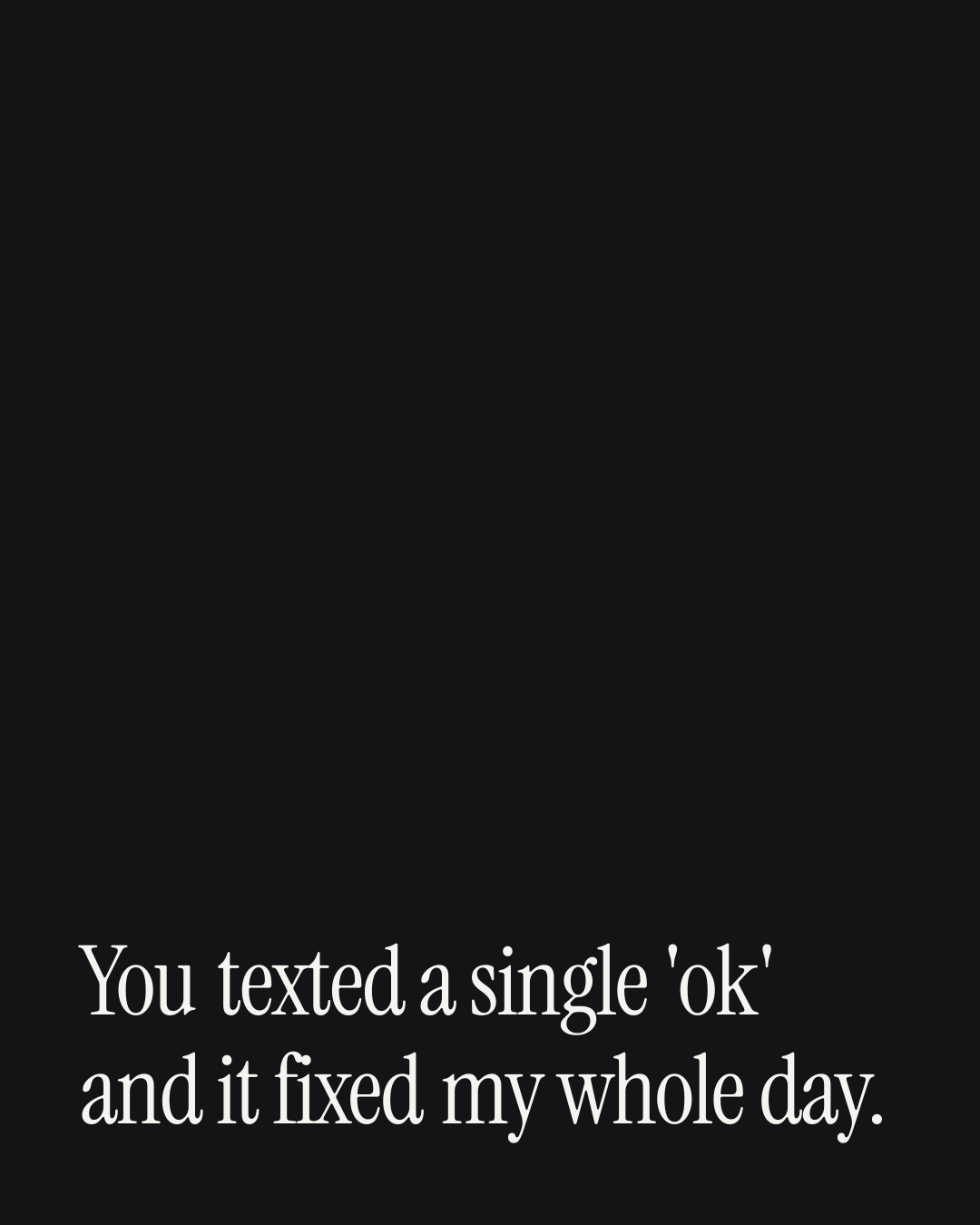 “You texted a single 'ok' and it fixed my whole day.” — a love message card from 30+ Plain Spoken Love Messages.