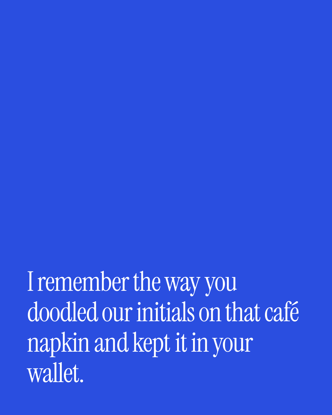 “I remember the way you doodled our initials on that café napkin and kept it in your walle…” — a love message card from 40+ Poetic Love Messages.
