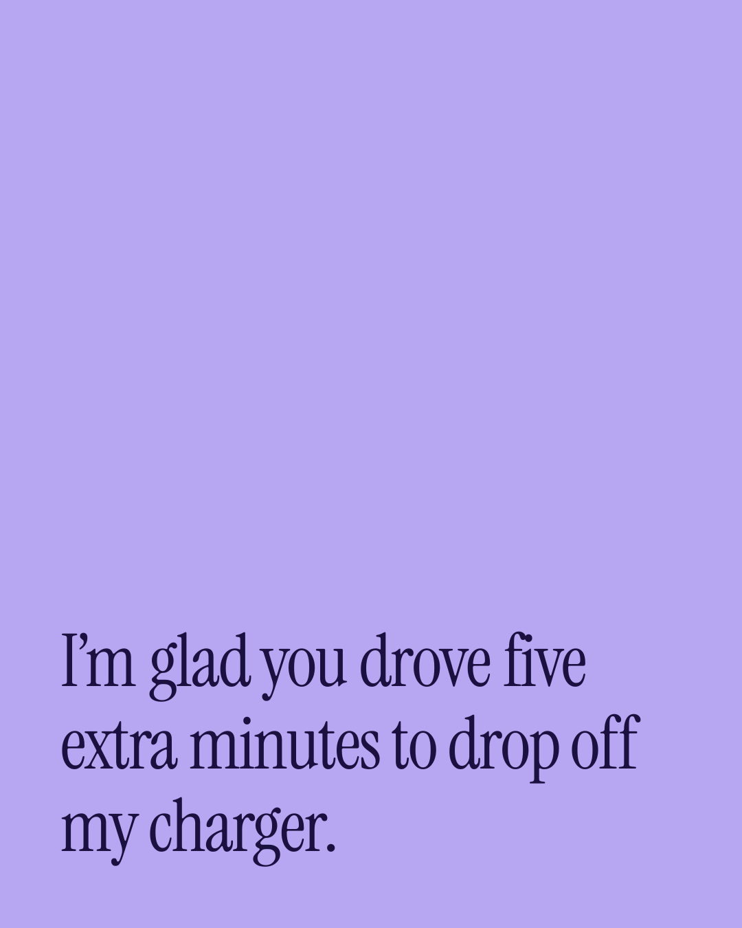 “I’m glad you drove five extra minutes to drop off my charger.” — a love message card from 30+ Quote Led Love Messages.