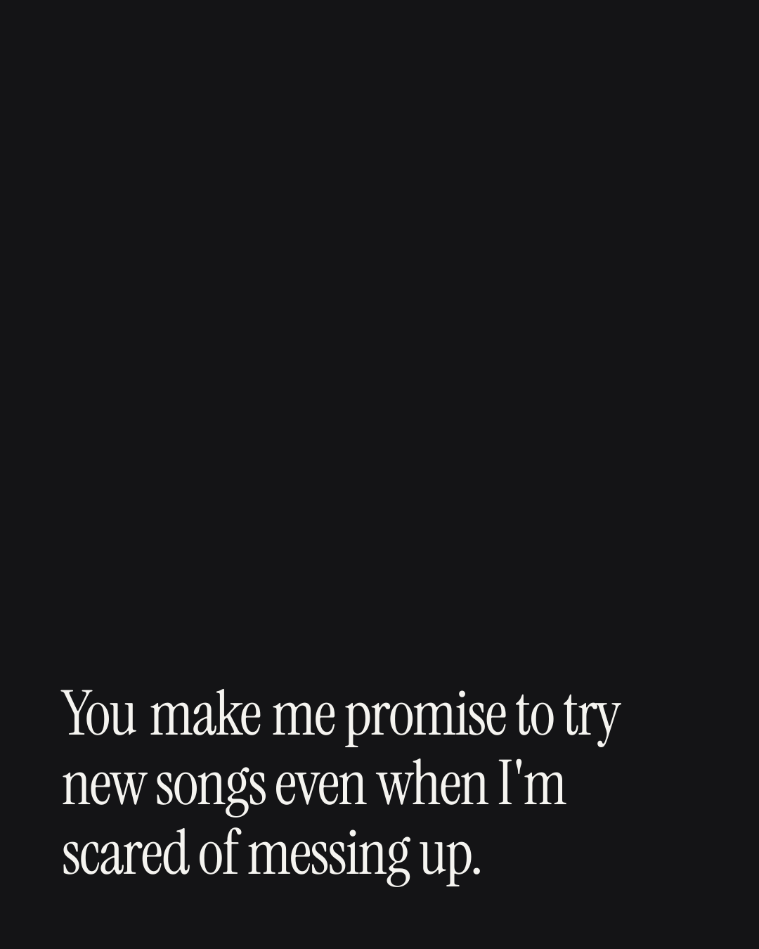 “You make me promise to try new songs even when I'm scared of messing up.” — a love message card from 30+ Song Inspired Love Messages.