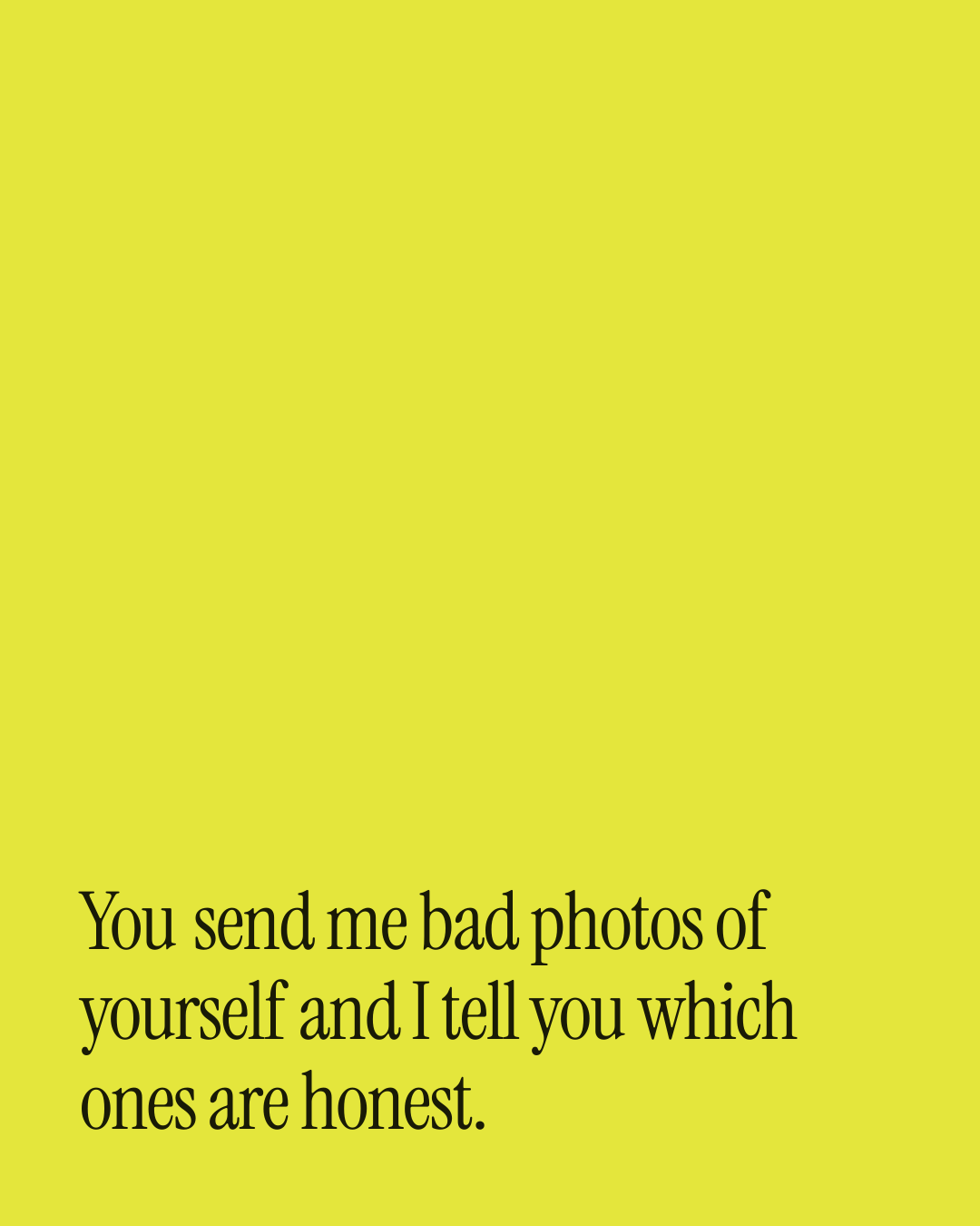 “You send me bad photos of yourself and I tell you which ones are honest.” — a love message card from 30+ Song Inspired Love Messages.