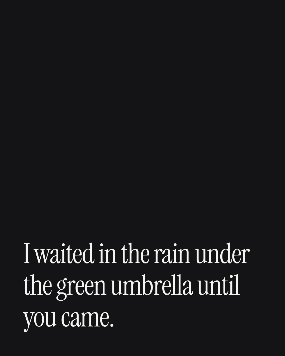 “I waited in the rain under the green umbrella until you came.” — a love message card from 30+ Touching Love Messages About Waiting.