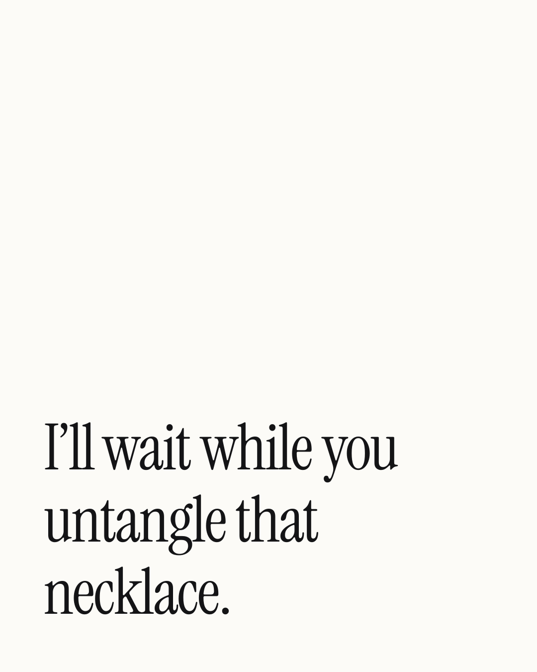 “I’ll wait while you untangle that necklace.” — a love message card from 30+ Touching Love Messages About Waiting.