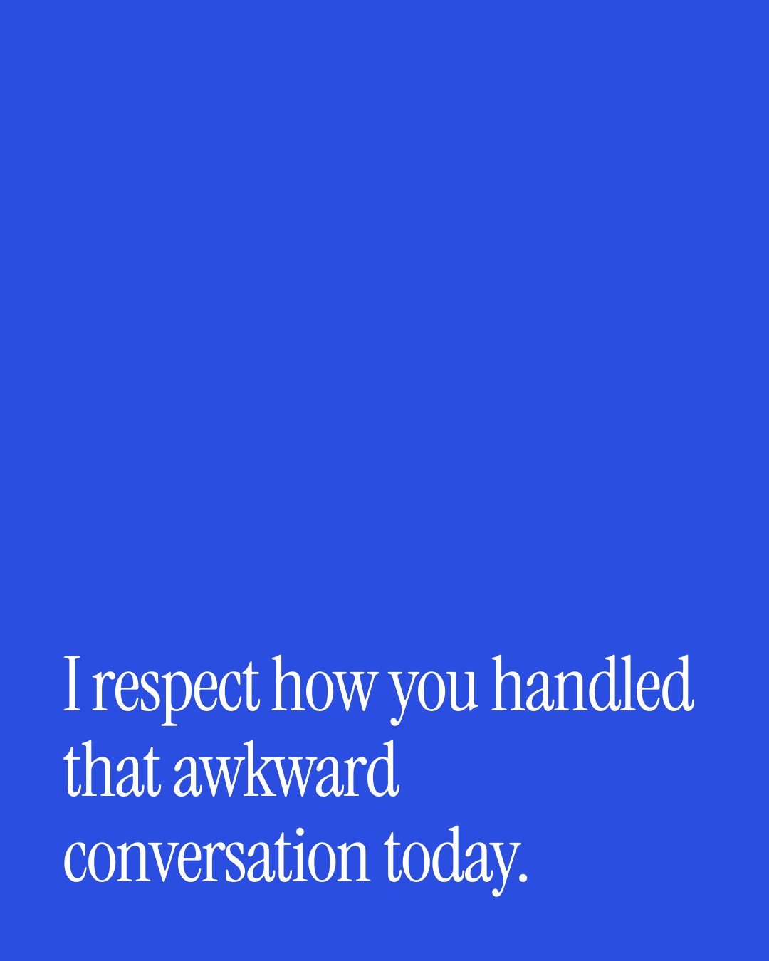 “I respect how you handled that awkward conversation today.” — a love message card from 30+ Formal Love Messages.