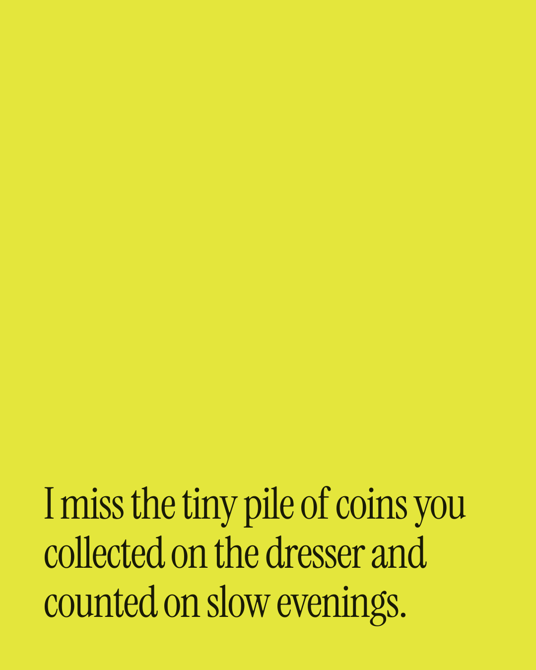 “I miss the tiny pile of coins you collected on the dresser and counted on slow evenings.” — a love message card from 30+ Nostalgic Love Messages to Send Today.