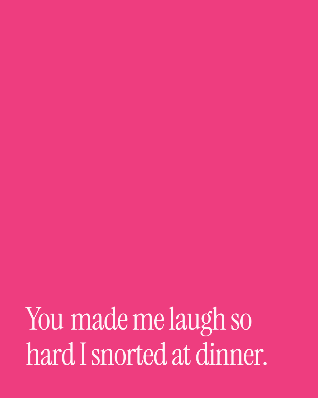 “You made me laugh so hard I snorted at dinner.” — a love message card from 30+ Genuine Situationship Love Messages.