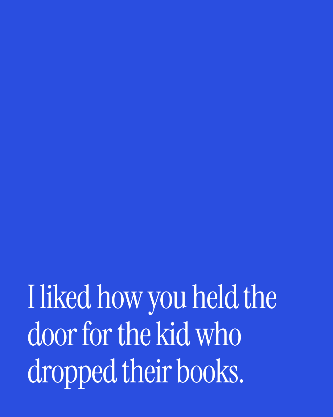 “I liked how you held the door for the kid who dropped their books.” — a love message card from 30+ Genuine Situationship Love Messages.