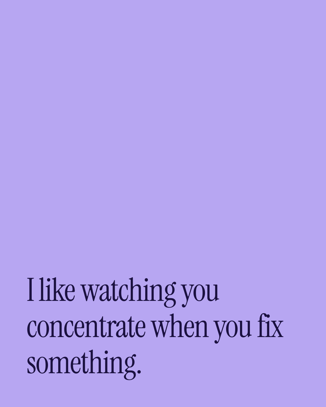“I like watching you concentrate when you fix something.” — a love message card from 30+ Genuine Situationship Love Messages.