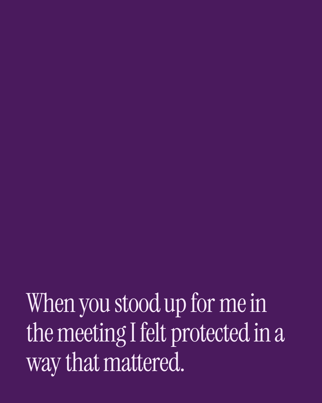 “When you stood up for me in the meeting I felt protected in a way that mattered.” — a love message card from 40+ Storytelling Love Messages.