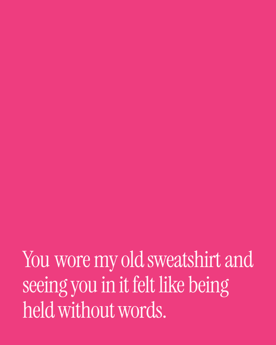 “You wore my old sweatshirt and seeing you in it felt like being held without words.” — a love message card from 40+ Storytelling Love Messages.