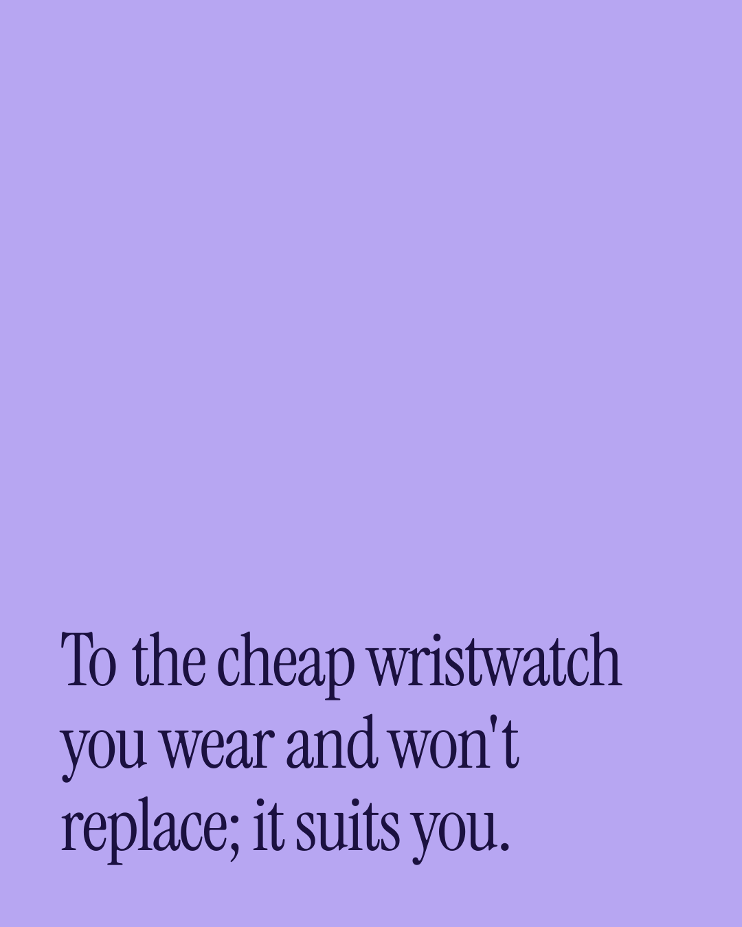 “To the cheap wristwatch you wear and won't replace; it suits you.” — a love message card from 40+ Meaningful Toasts to Send Today.