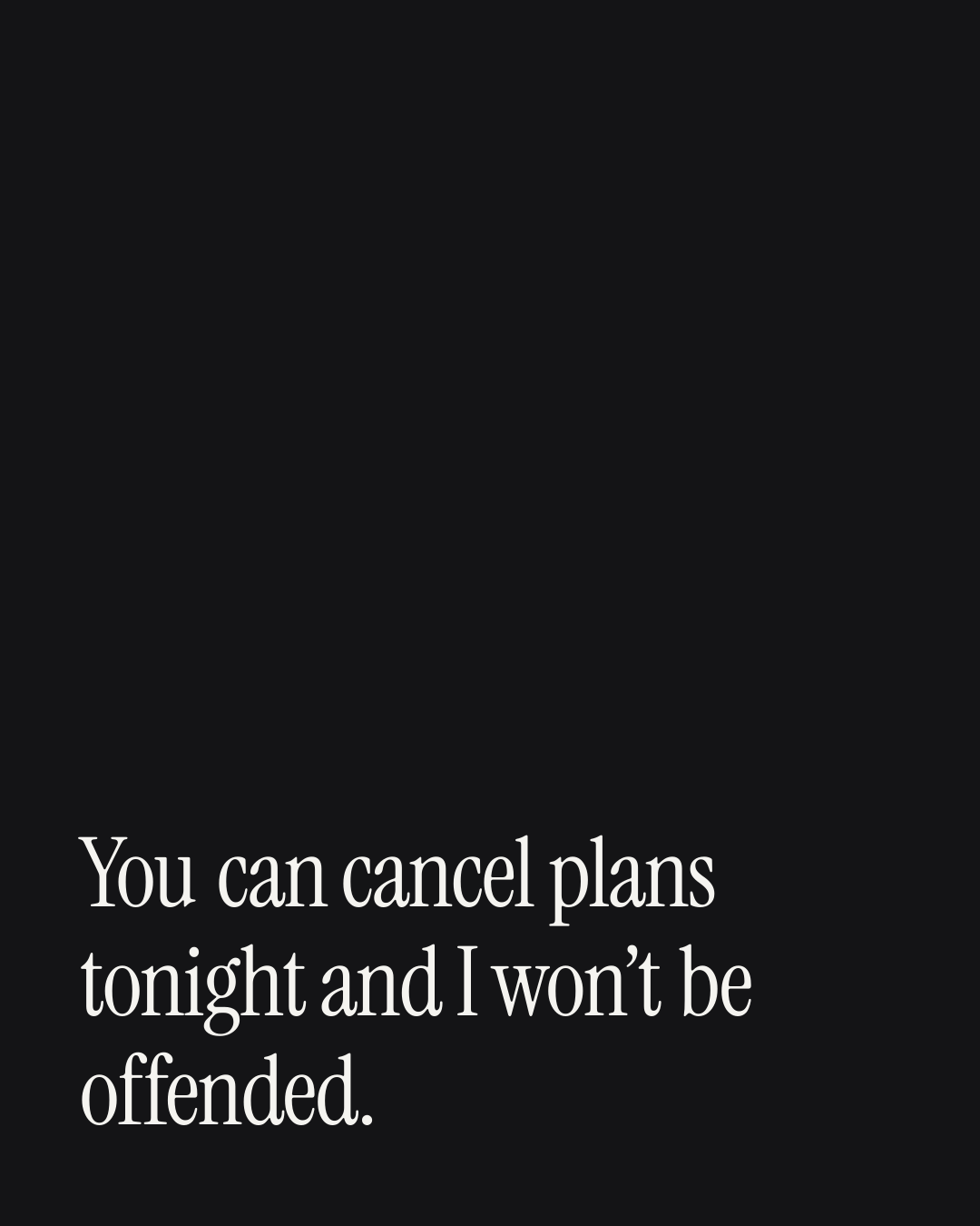 “You can cancel plans tonight and I won’t be offended.” — a love message card from Love Messages for a Best Friend to Cheer Someone Up.
