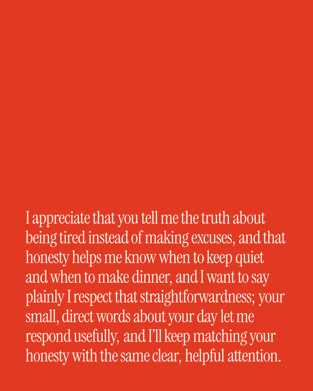 “I appreciate that you tell me the truth about being tired instead of making excuses, and …” — a love message card from 20+ Long Love Card Messages Worth Sending.