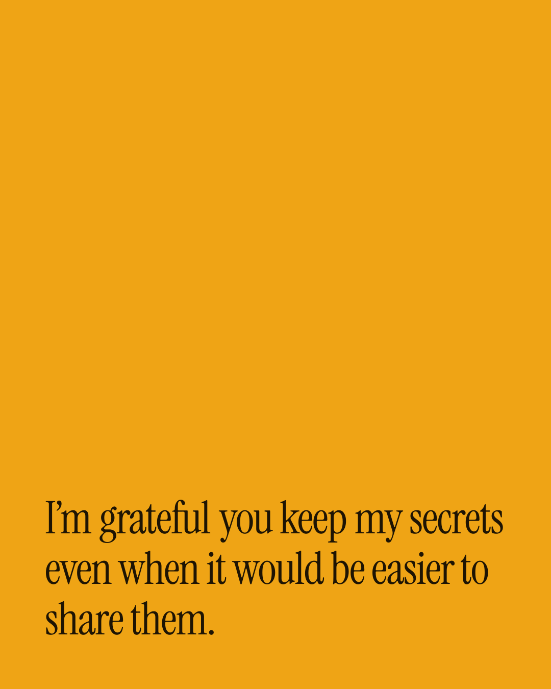 “I’m grateful you keep my secrets even when it would be easier to share them.” — a love message card from 30+ Love Card Messages for a Best Friend.