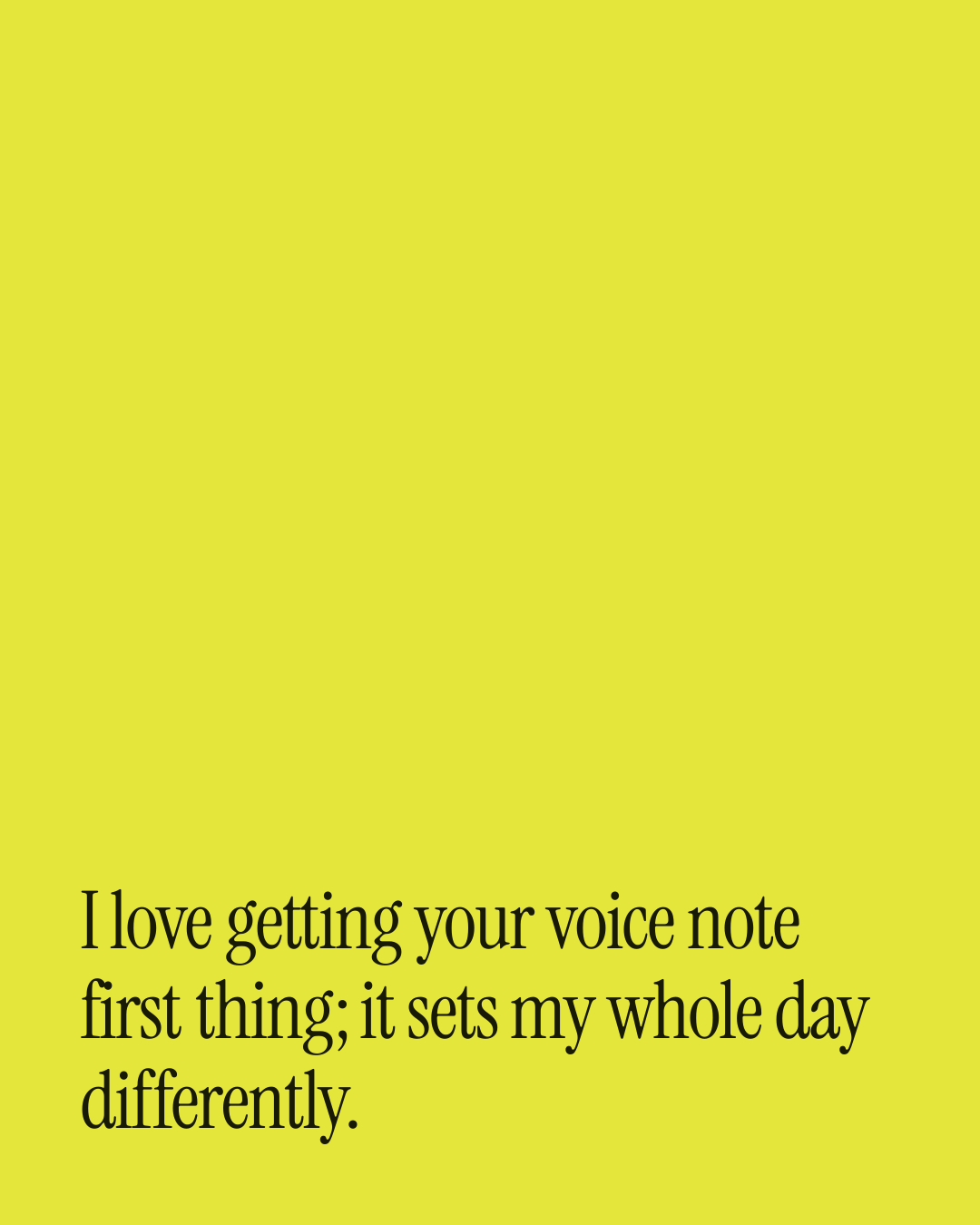 “I love getting your voice note first thing; it sets my whole day differently.” — a love message card from 30+ Love Card Messages for a Best Friend.