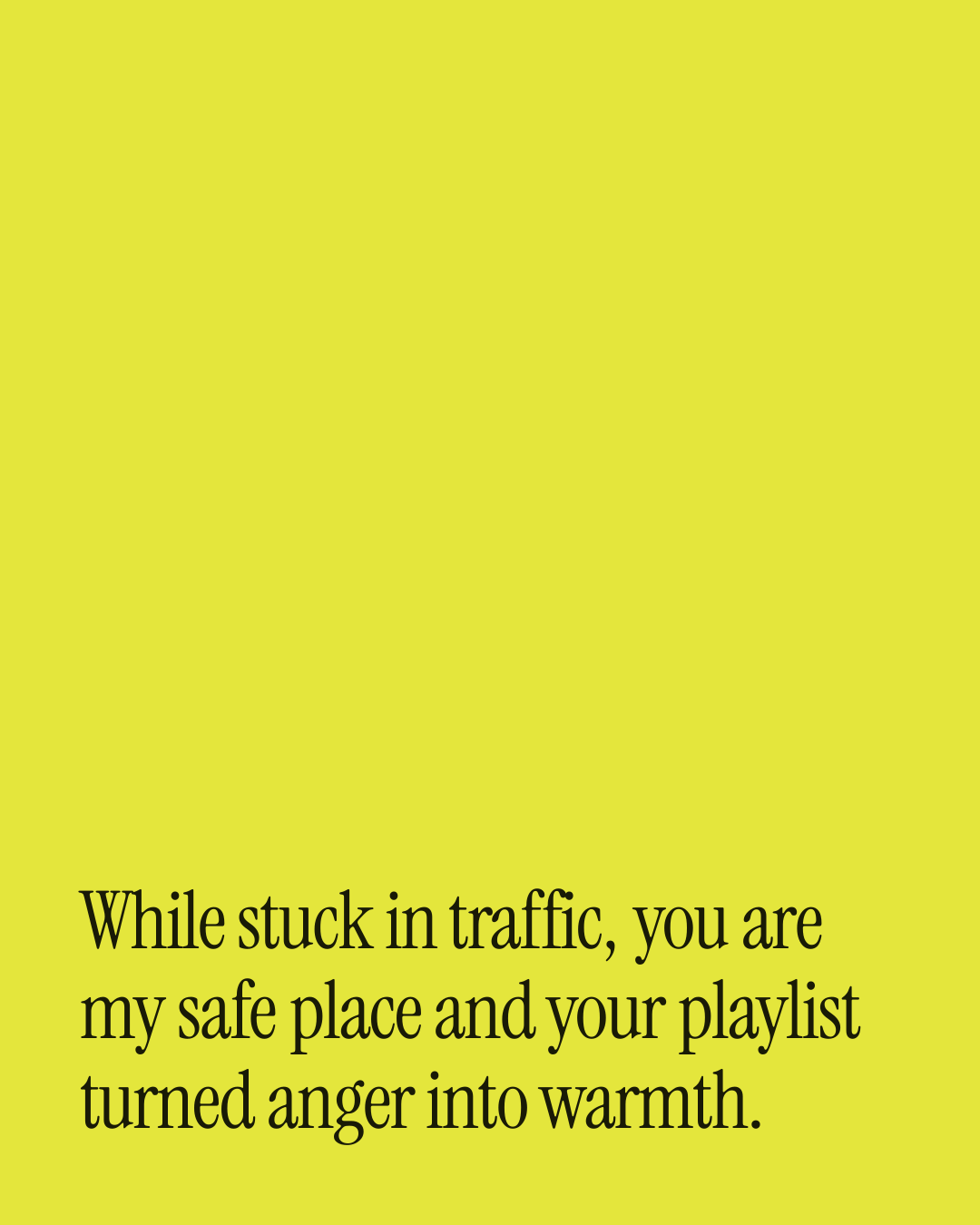 “While stuck in traffic, you are my safe place and your playlist turned anger into warmth.” — a love message card from 40+ Cheesy Love Messages on a Bad Day.
